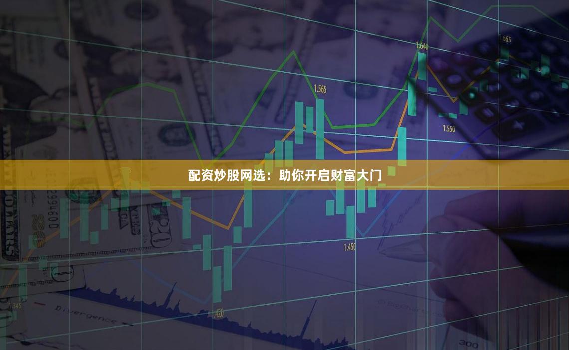 配资炒股网选：助你开启财富大门