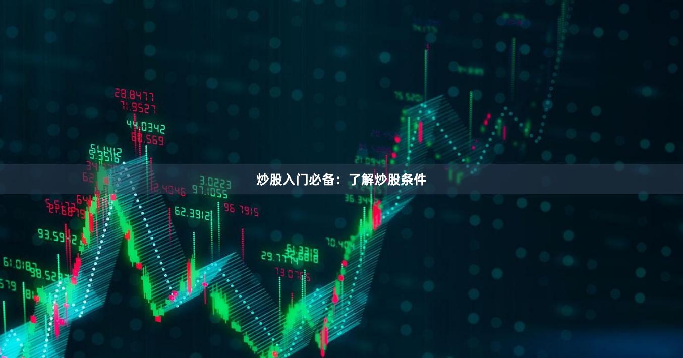 炒股入门必备：了解炒股条件