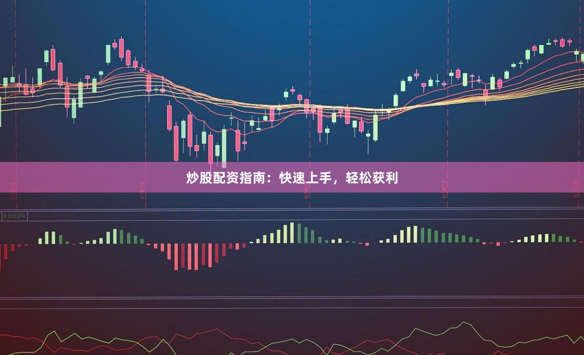 炒股配资指南：快速上手，轻松获利
