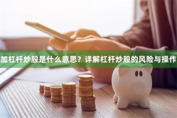 加杠杆炒股是什么意思？详解杠杆炒股的风险与操作
