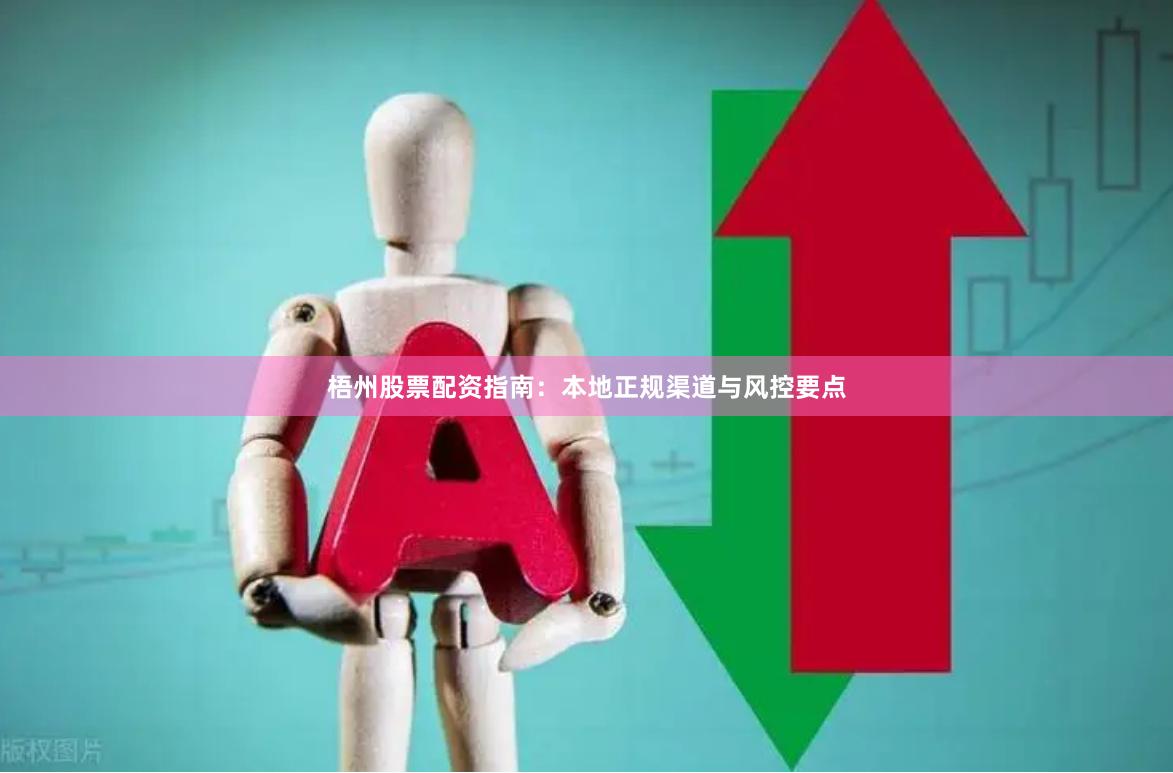 梧州股票配资指南：本地正规渠道与风控要点