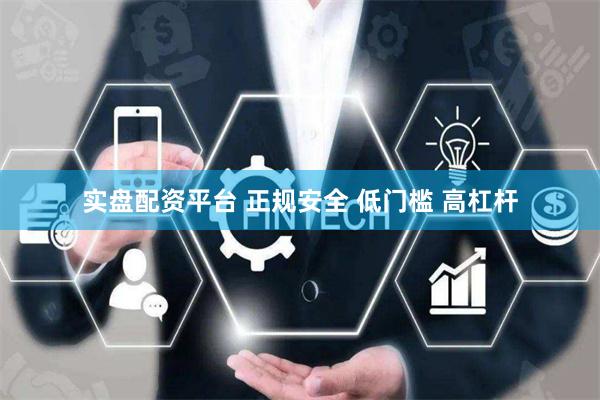实盘配资平台 正规安全 低门槛 高杠杆