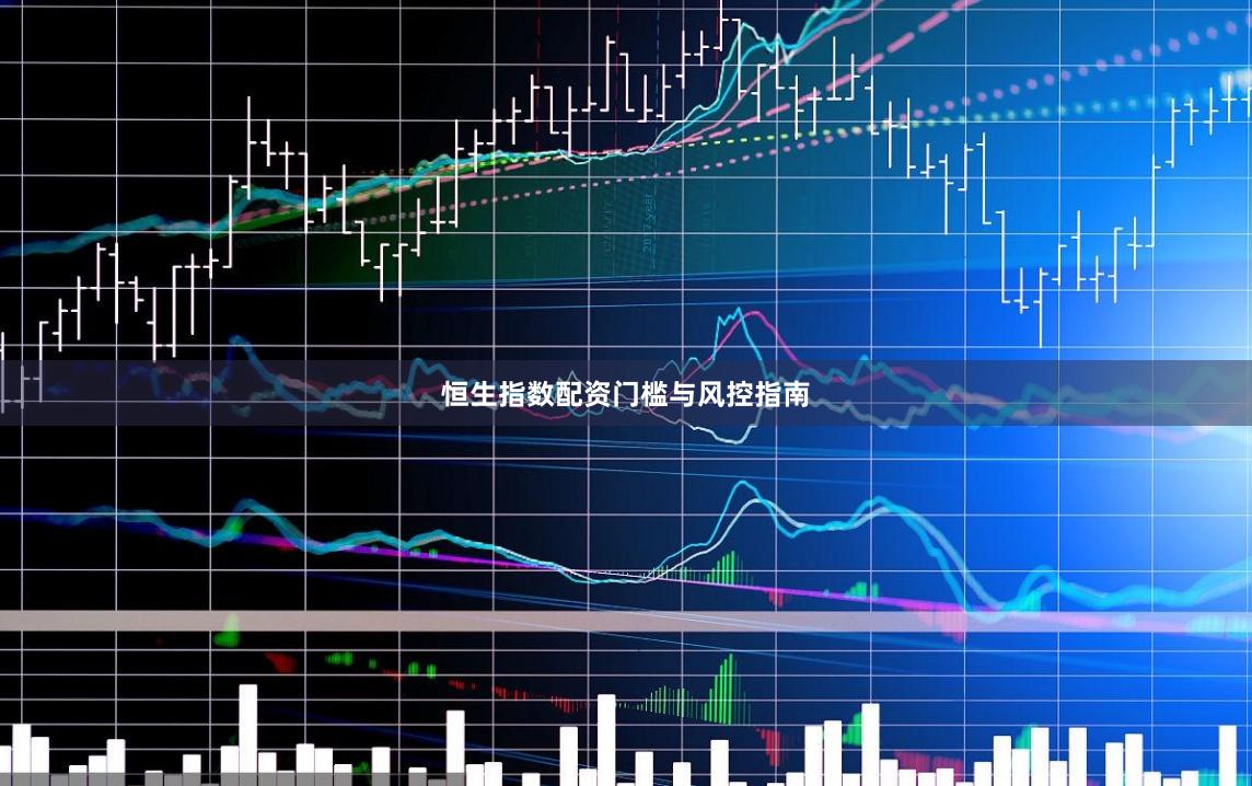 恒生指数配资门槛与风控指南